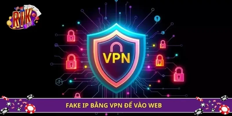 Fake IP bằng VPN để vào web