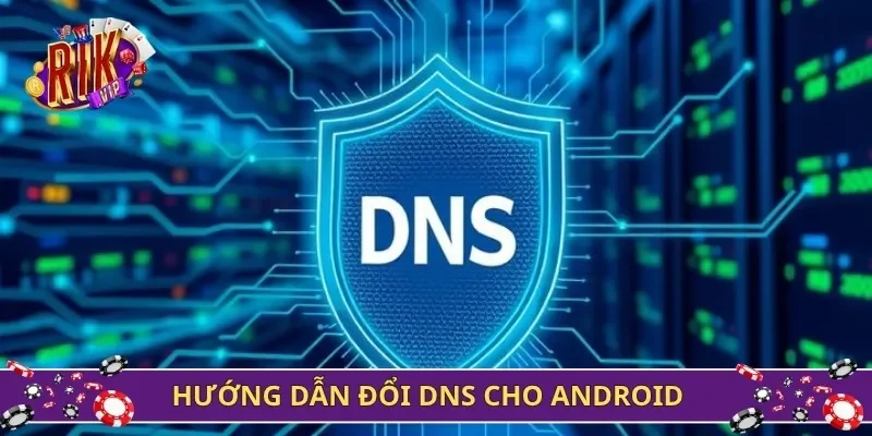 Hướng dẫn đổi DNS cho Android