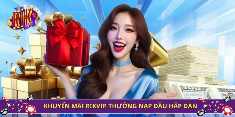 Khuyến mãi Rikvip thưởng nạp đầu hấp dẫn