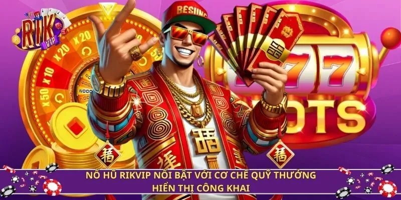 Nổ hũ Rikvip nổi bật với cơ chế quỹ thưởng hiển thị công khai
