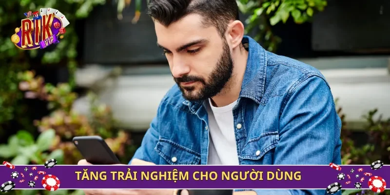 Tăng trải nghiệm cho người dùng