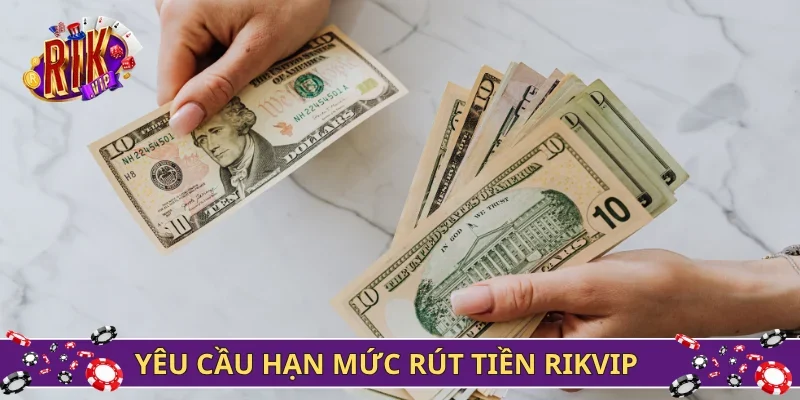 Yêu cầu hạn mức rút tiền Rikvip